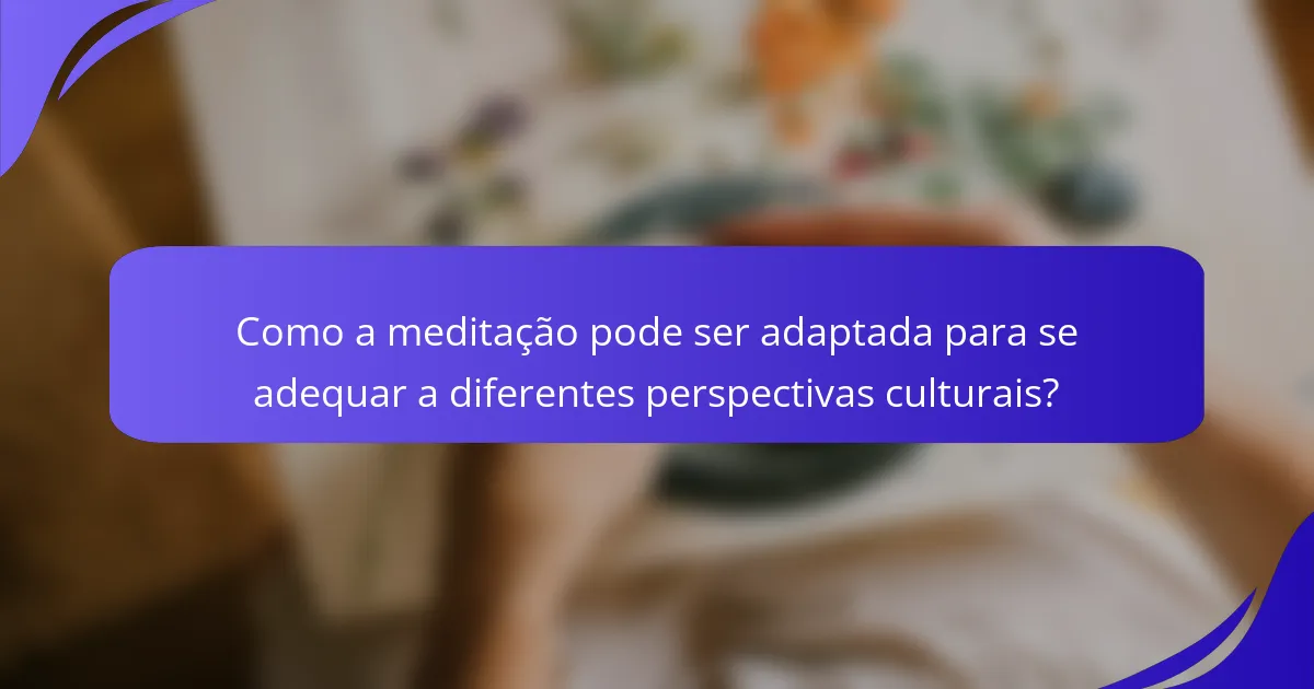 Como a meditação pode ser adaptada para se adequar a diferentes perspectivas culturais?