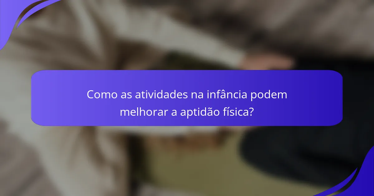 Como as atividades na infância podem melhorar a aptidão física?