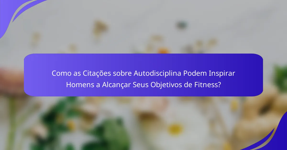 Como as Citações sobre Autodisciplina Podem Inspirar Homens a Alcançar Seus Objetivos de Fitness?