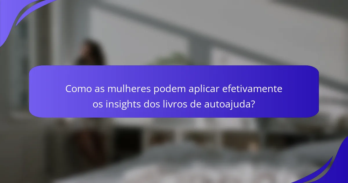 Como as mulheres podem aplicar efetivamente os insights dos livros de autoajuda?