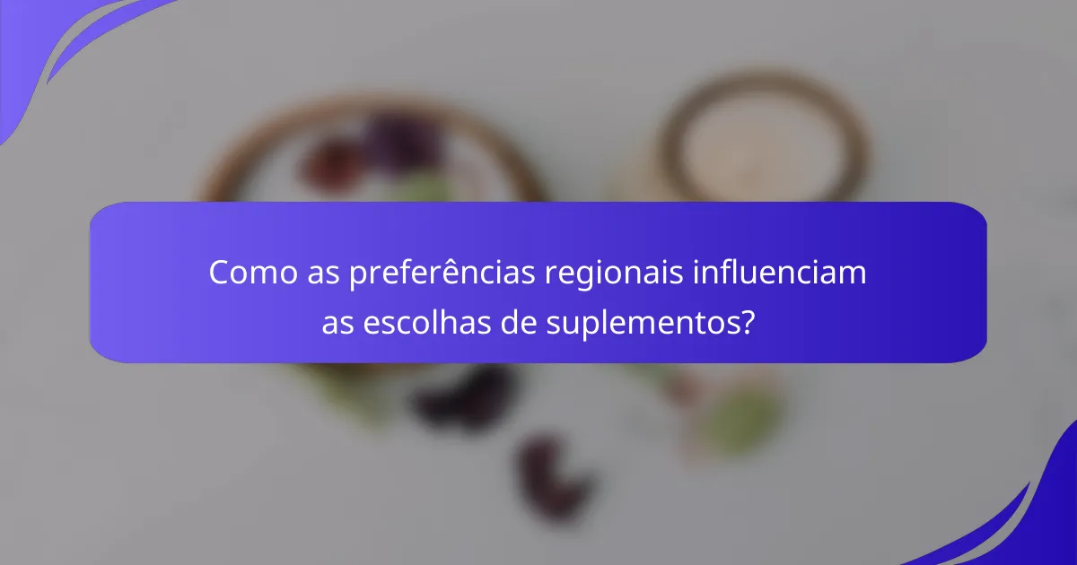 Como as preferências regionais influenciam as escolhas de suplementos?
