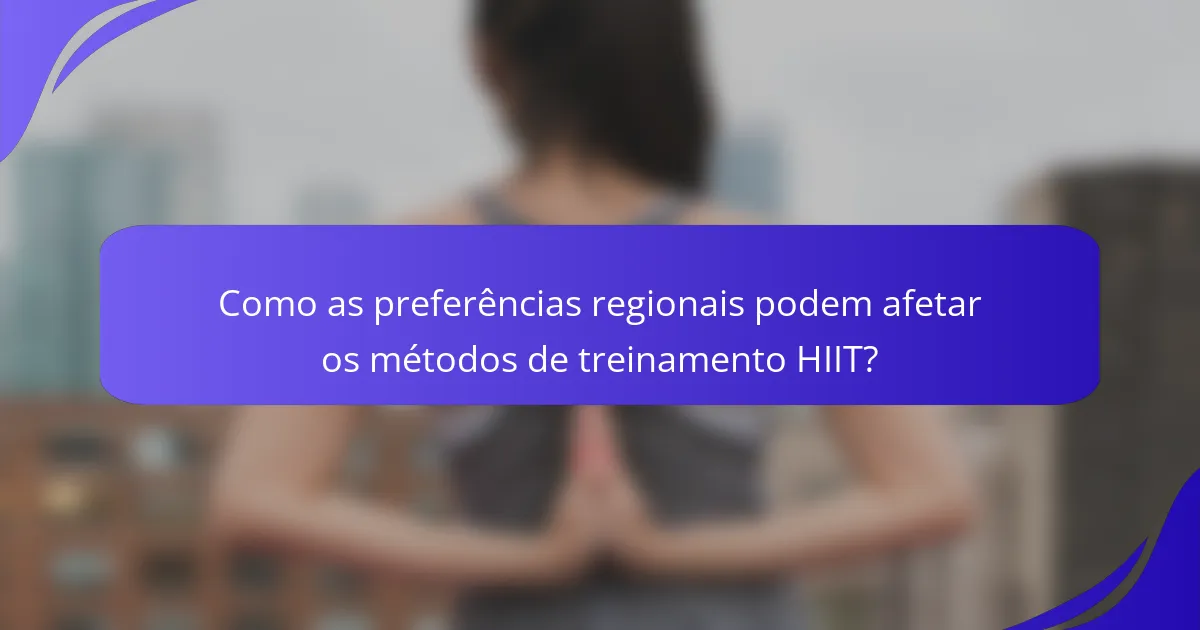 Como as preferências regionais podem afetar os métodos de treinamento HIIT?