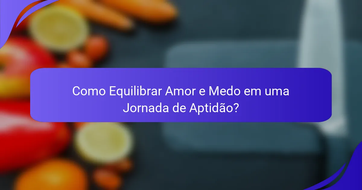 Como Equilibrar Amor e Medo em uma Jornada de Aptidão?
