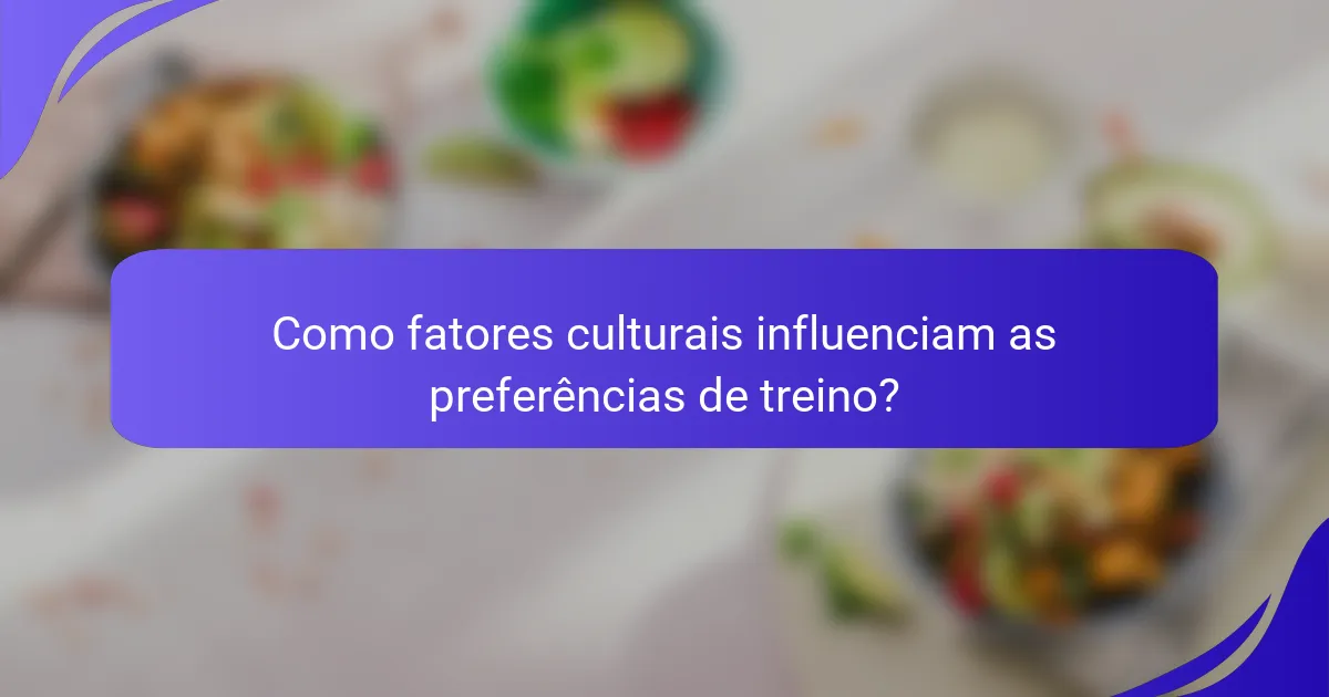 Como fatores culturais influenciam as preferências de treino?