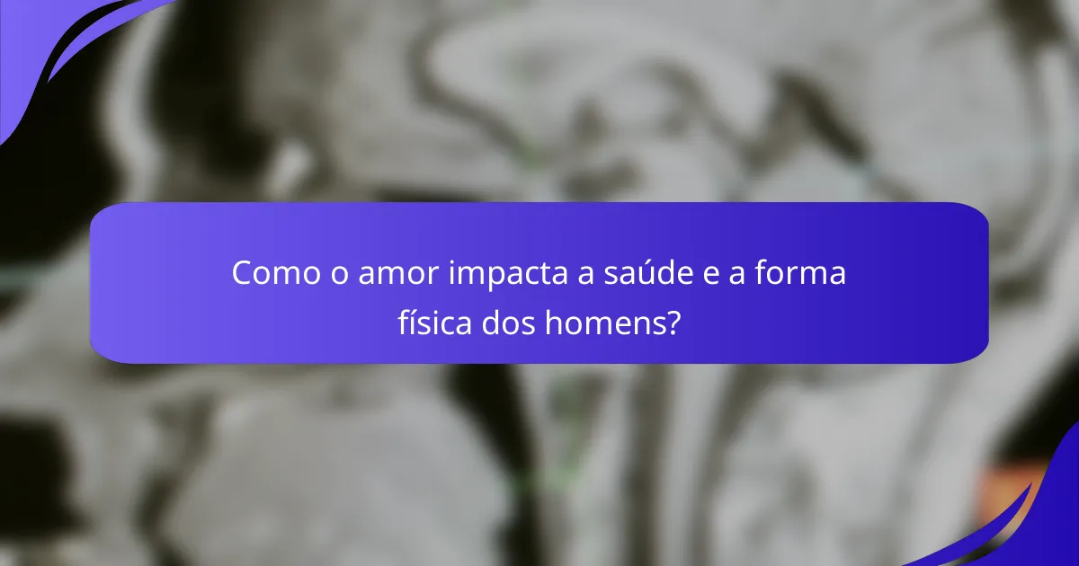Como o amor impacta a saúde e a forma física dos homens?