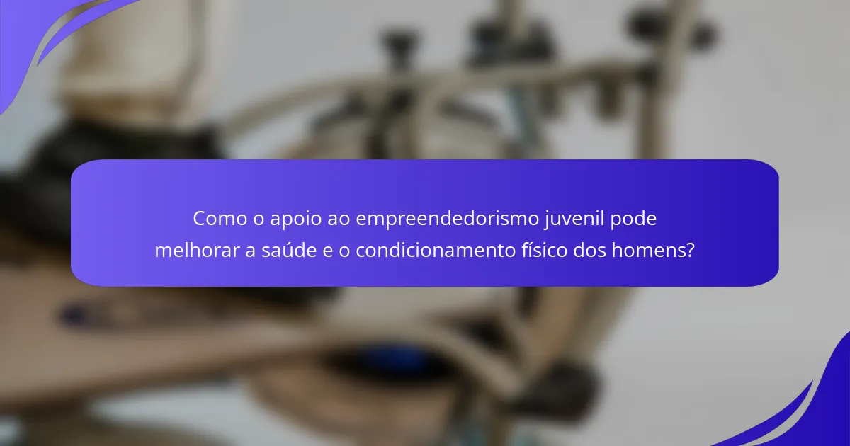 Como o apoio ao empreendedorismo juvenil pode melhorar a saúde e o condicionamento físico dos homens?