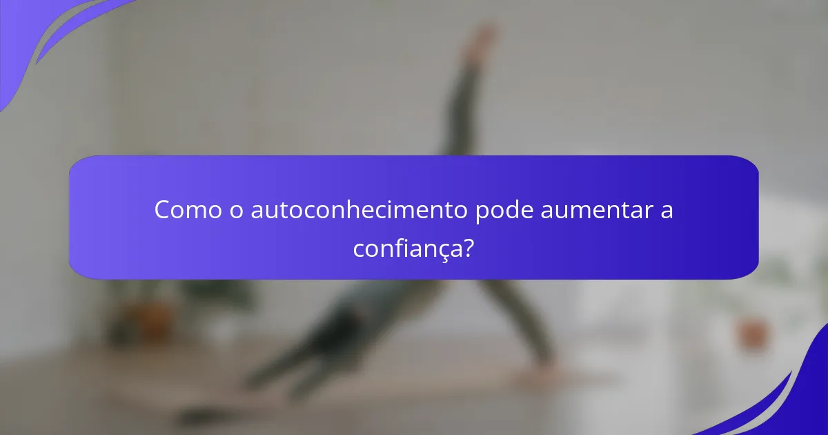 Como o autoconhecimento pode aumentar a confiança?