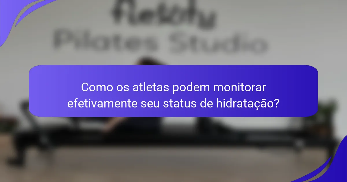 Como os atletas podem monitorar efetivamente seu status de hidratação?