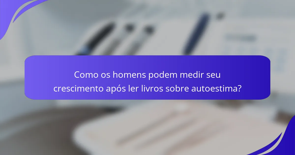 Como os homens podem medir seu crescimento após ler livros sobre autoestima?