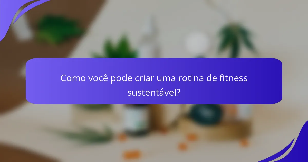 Como você pode criar uma rotina de fitness sustentável?