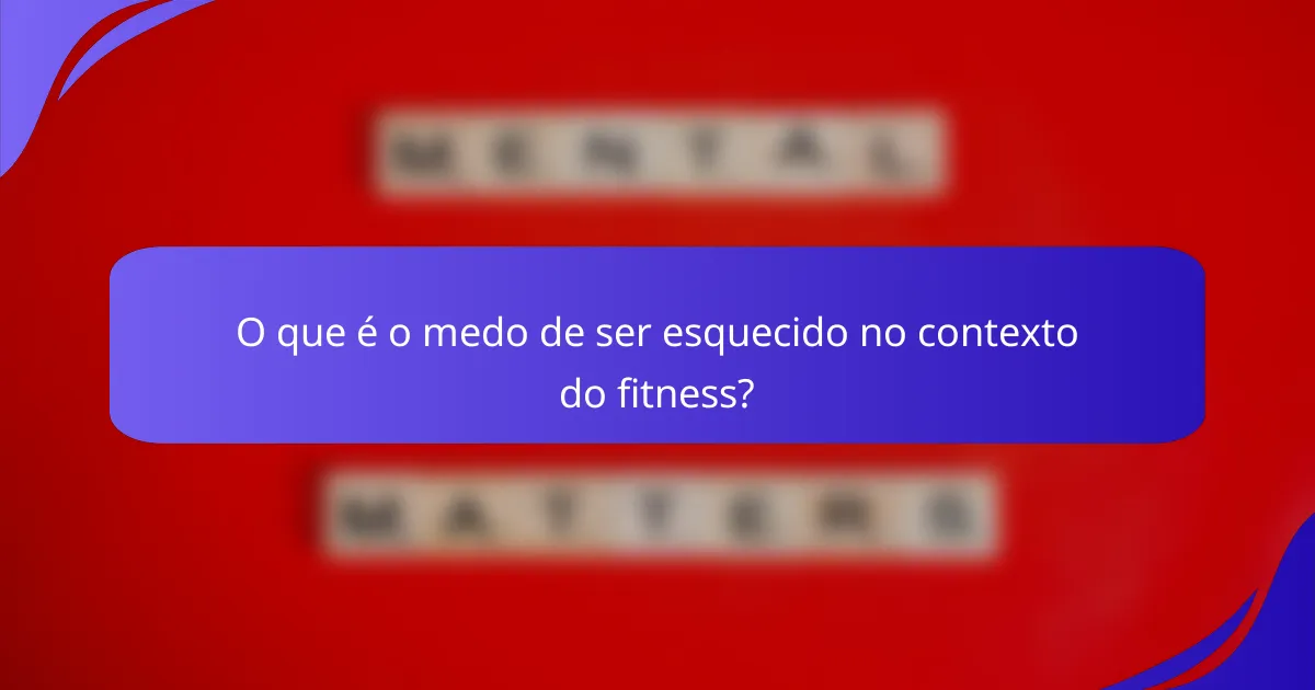 O que é o medo de ser esquecido no contexto do fitness?