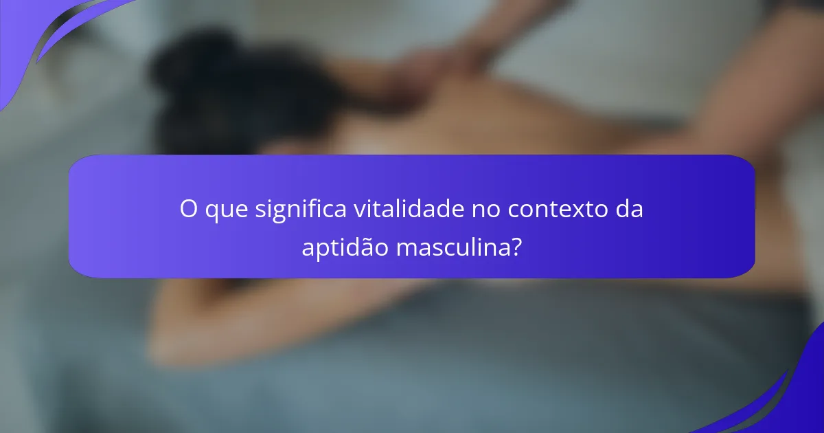 O que significa vitalidade no contexto da aptidão masculina?
