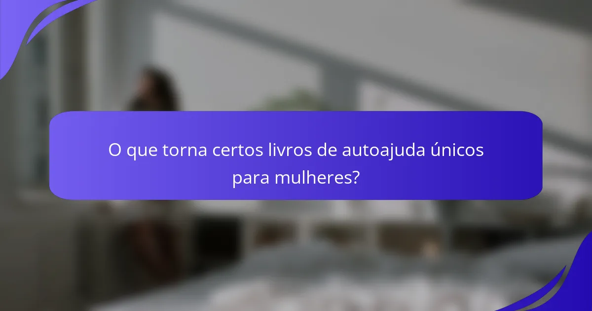 O que torna certos livros de autoajuda únicos para mulheres?