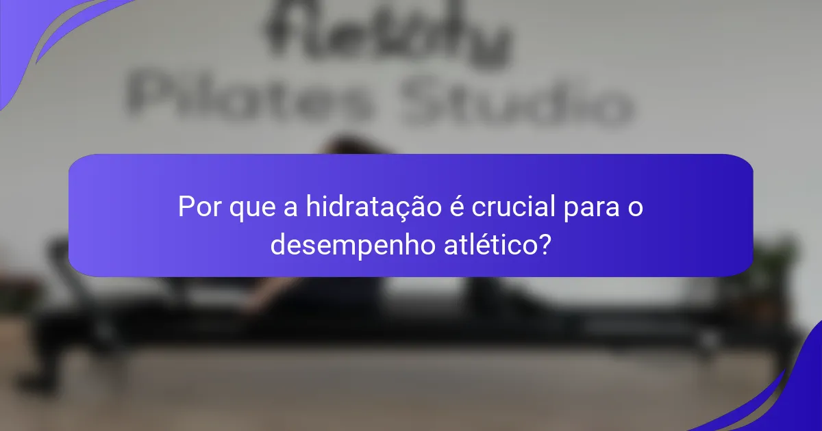 Por que a hidratação é crucial para o desempenho atlético?