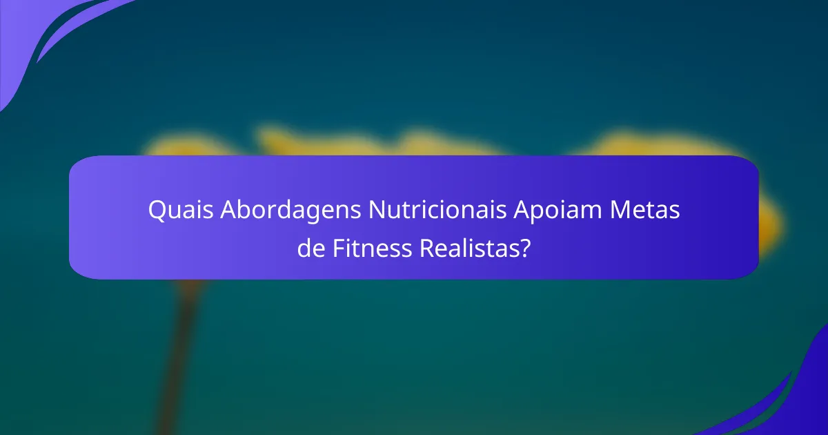 Quais Abordagens Nutricionais Apoiam Metas de Fitness Realistas?