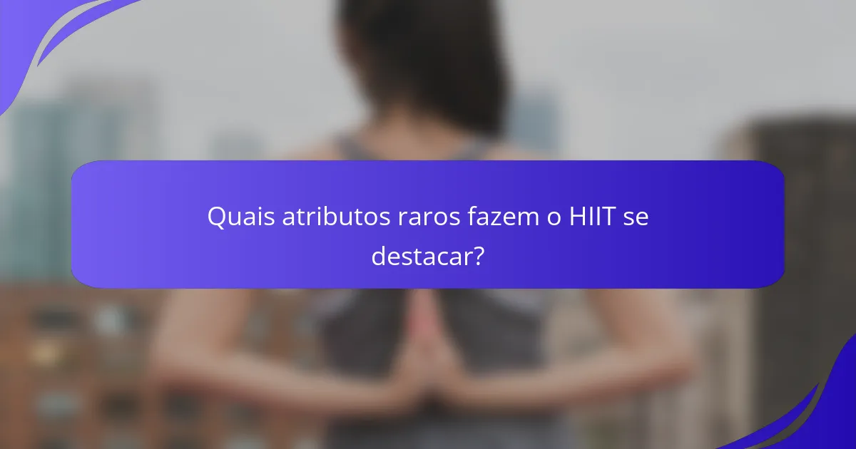 Quais atributos raros fazem o HIIT se destacar?