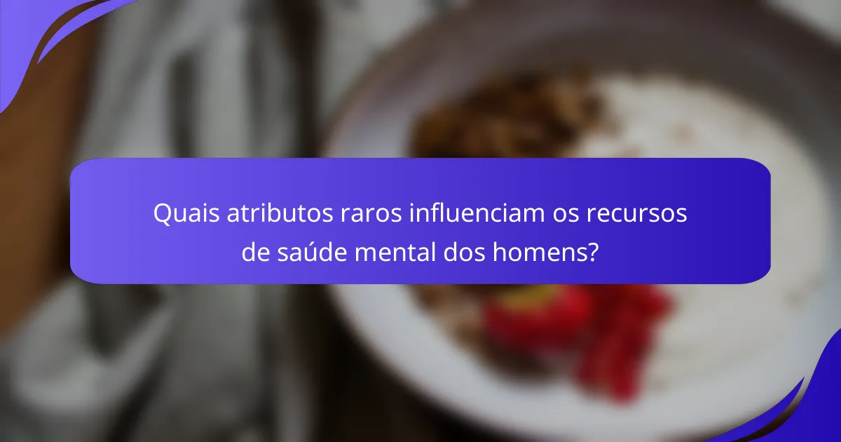 Quais atributos raros influenciam os recursos de saúde mental dos homens?