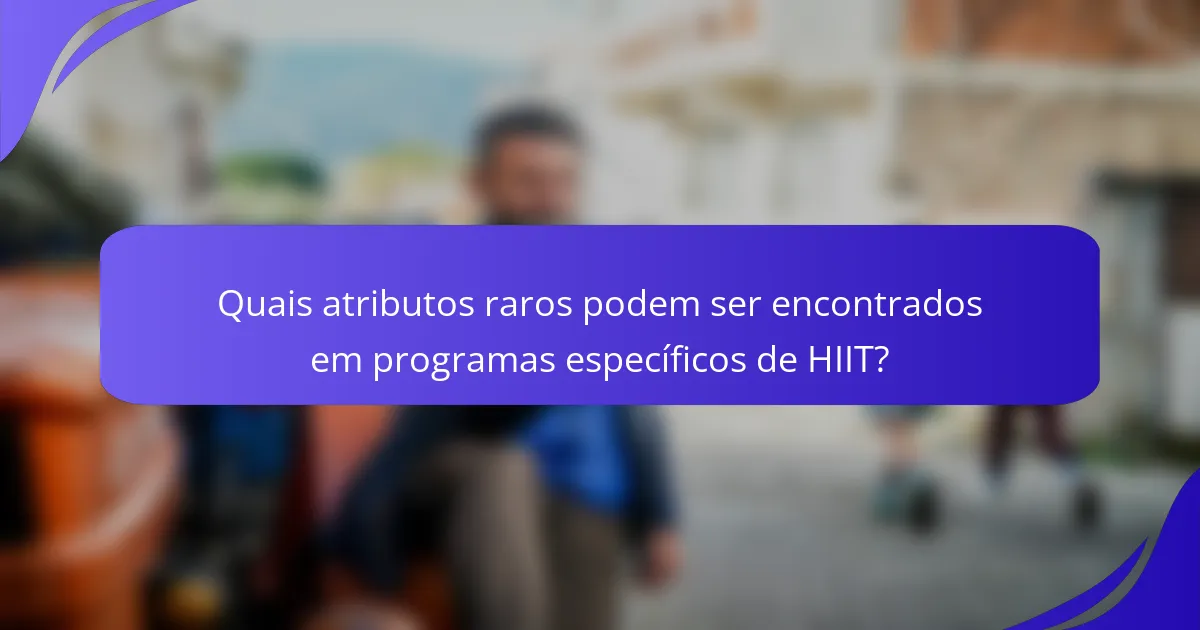 Quais atributos raros podem ser encontrados em programas específicos de HIIT?