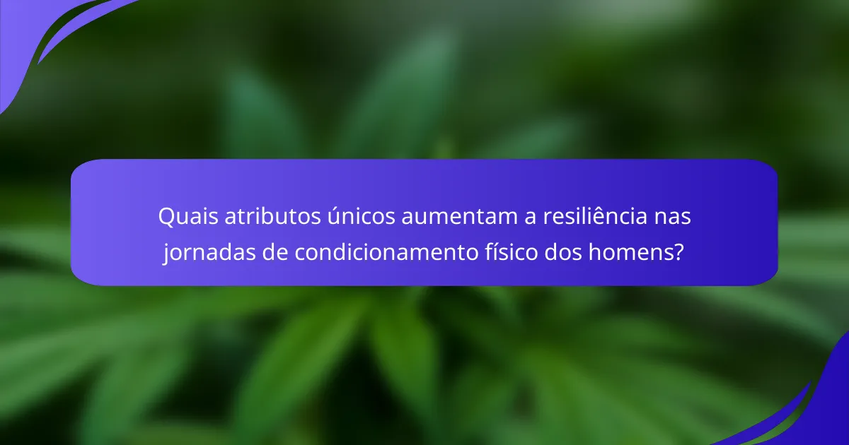 Quais atributos únicos aumentam a resiliência nas jornadas de condicionamento físico dos homens?
