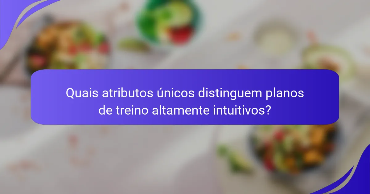 Quais atributos únicos distinguem planos de treino altamente intuitivos?