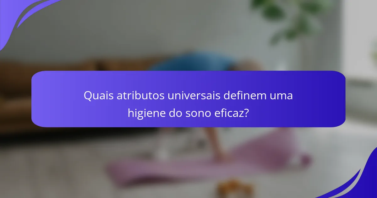 Quais atributos universais definem uma higiene do sono eficaz?