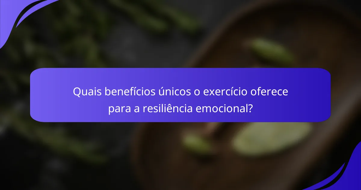 Quais benefícios únicos o exercício oferece para a resiliência emocional?