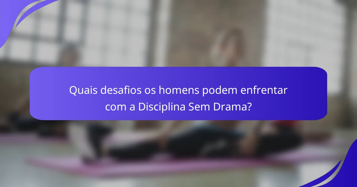 Quais desafios os homens podem enfrentar com a Disciplina Sem Drama?