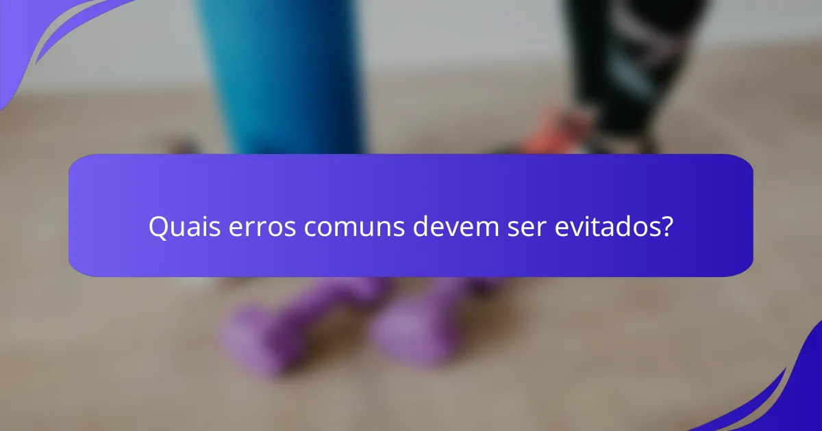 Quais erros comuns devem ser evitados?