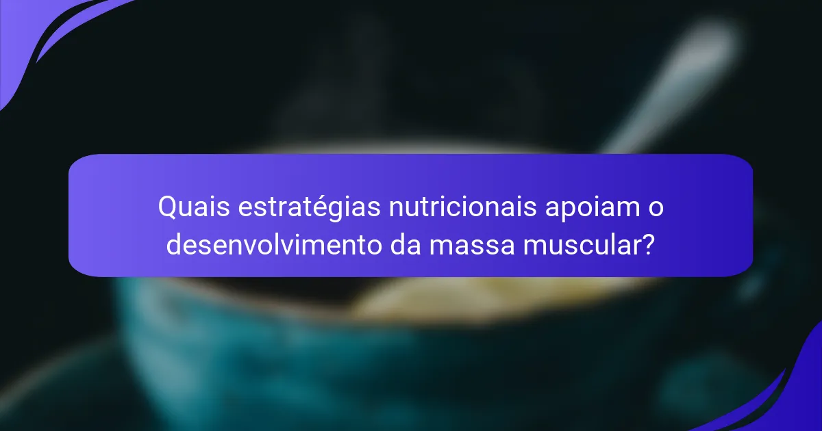 Quais estratégias nutricionais apoiam o desenvolvimento da massa muscular?