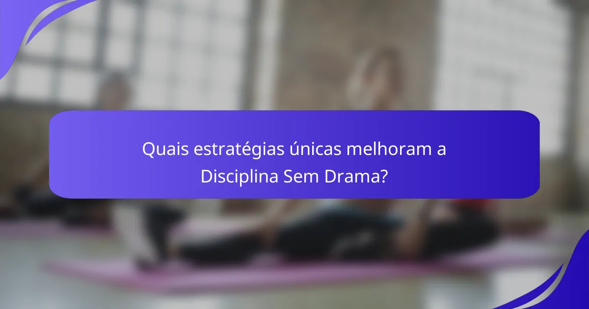 Quais estratégias únicas melhoram a Disciplina Sem Drama?