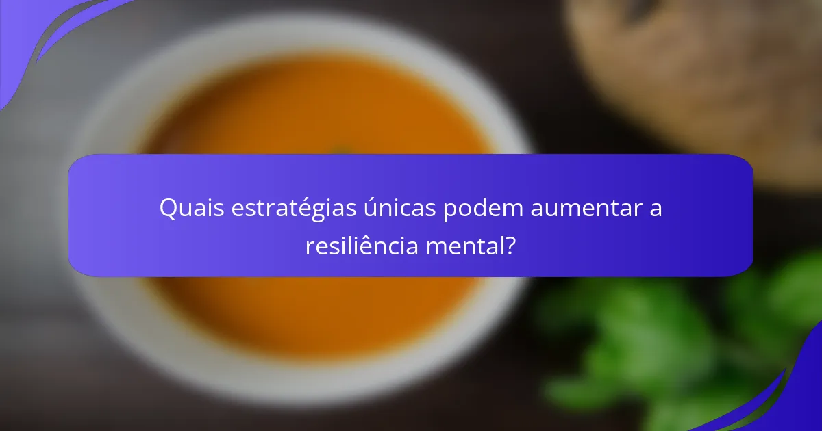 Quais estratégias únicas podem aumentar a resiliência mental?