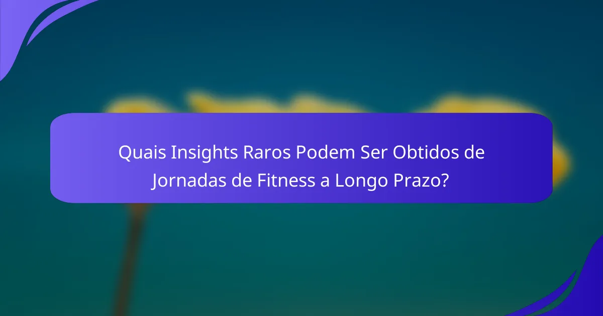 Quais Insights Raros Podem Ser Obtidos de Jornadas de Fitness a Longo Prazo?