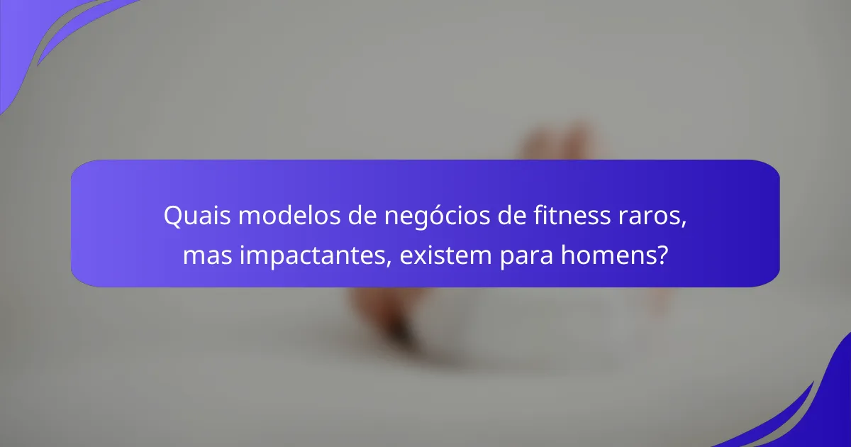 Quais modelos de negócios de fitness raros, mas impactantes, existem para homens?