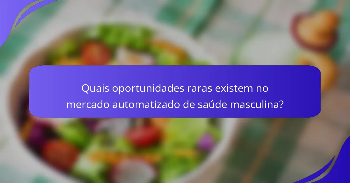 Quais oportunidades raras existem no mercado automatizado de saúde masculina?