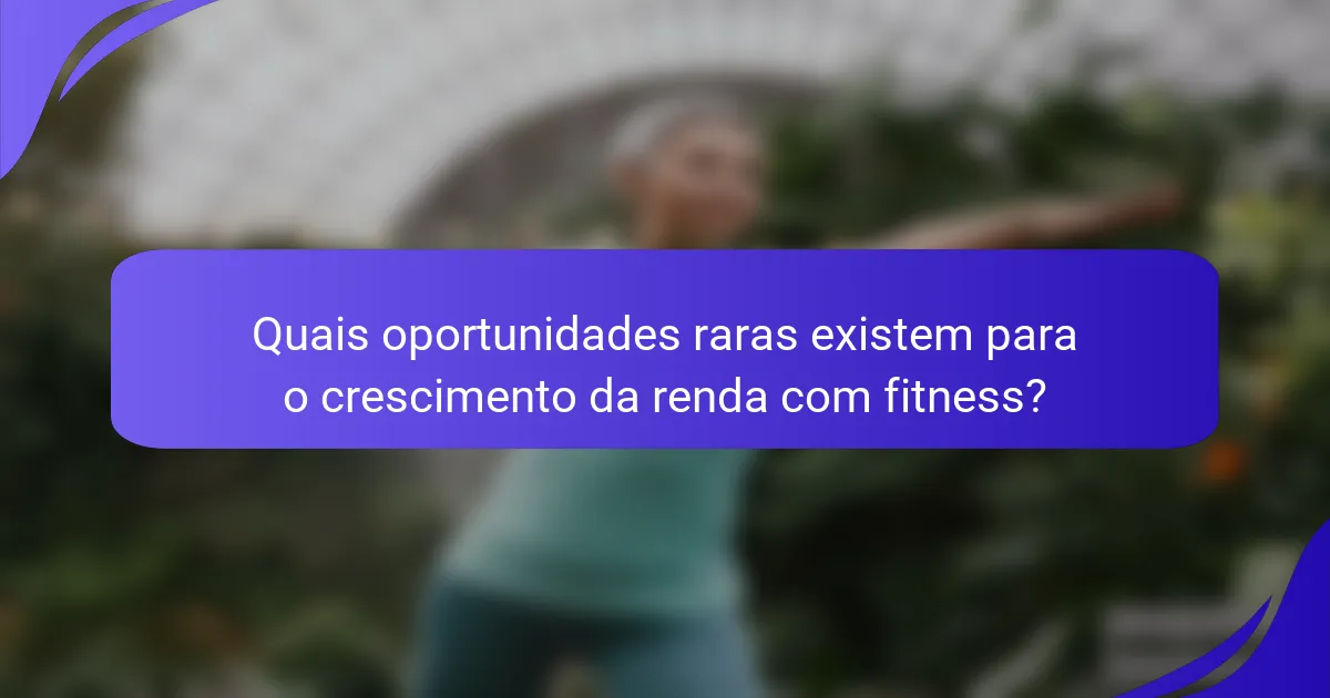 Quais oportunidades raras existem para o crescimento da renda com fitness?