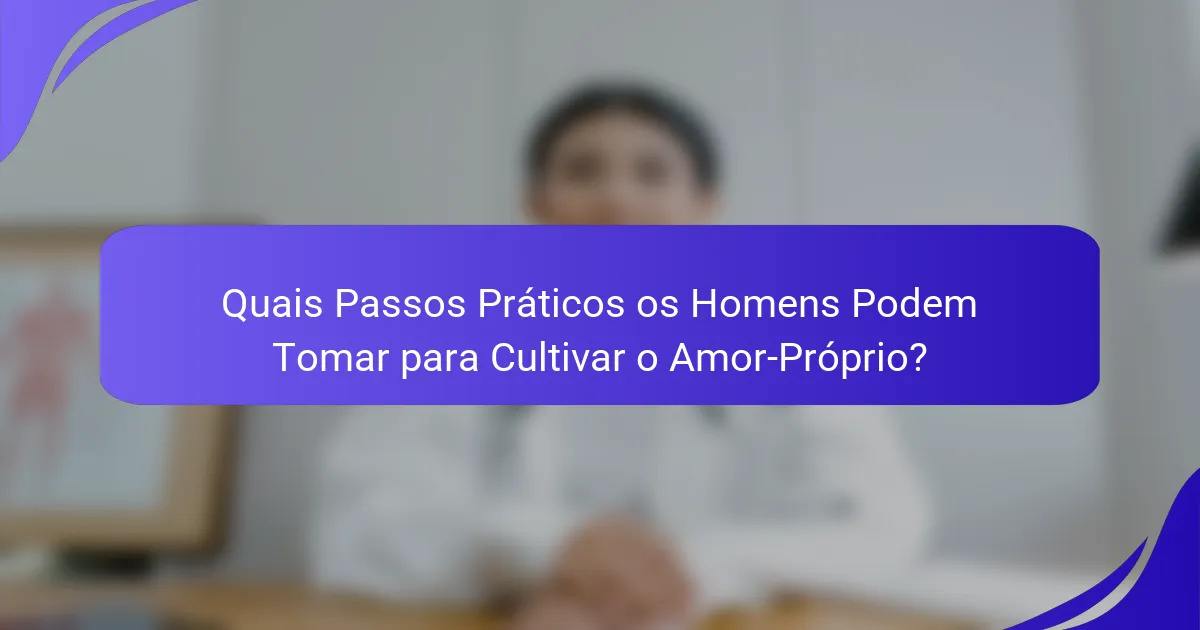 Quais Passos Práticos os Homens Podem Tomar para Cultivar o Amor-Próprio?