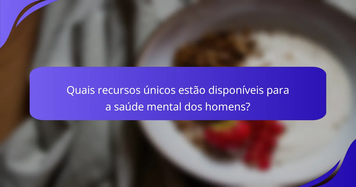 Quais recursos únicos estão disponíveis para a saúde mental dos homens?
