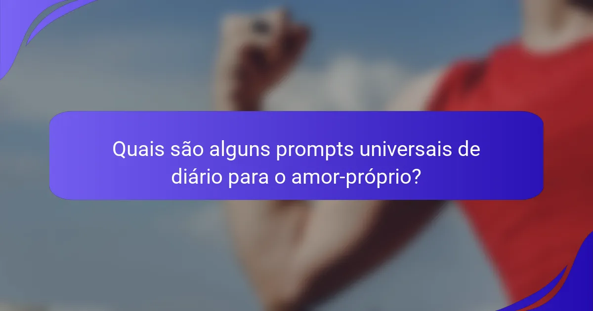 Quais são alguns prompts universais de diário para o amor-próprio?