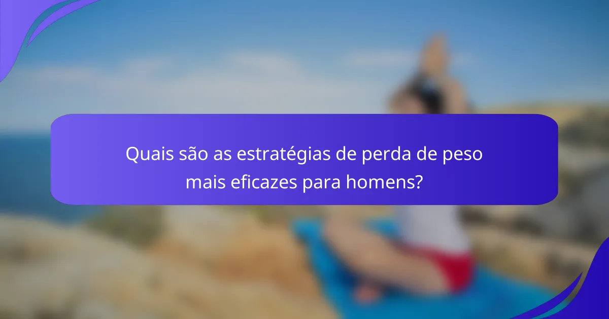 Quais são as estratégias de perda de peso mais eficazes para homens?
