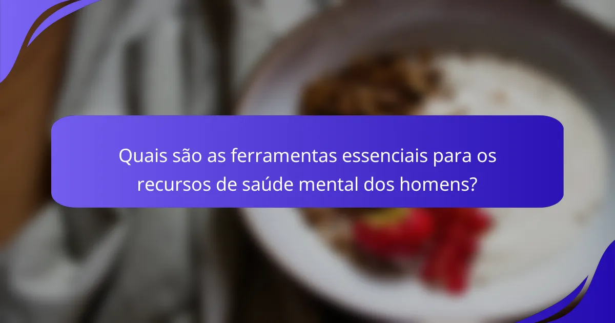 Quais são as ferramentas essenciais para os recursos de saúde mental dos homens?