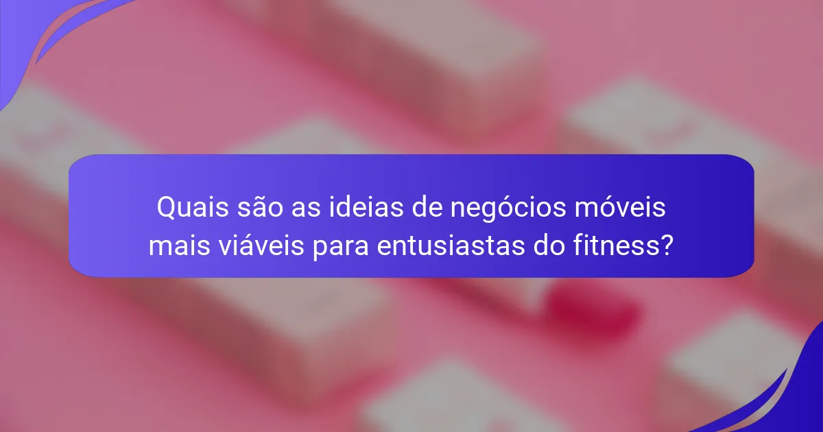 Quais são as ideias de negócios móveis mais viáveis para entusiastas do fitness?