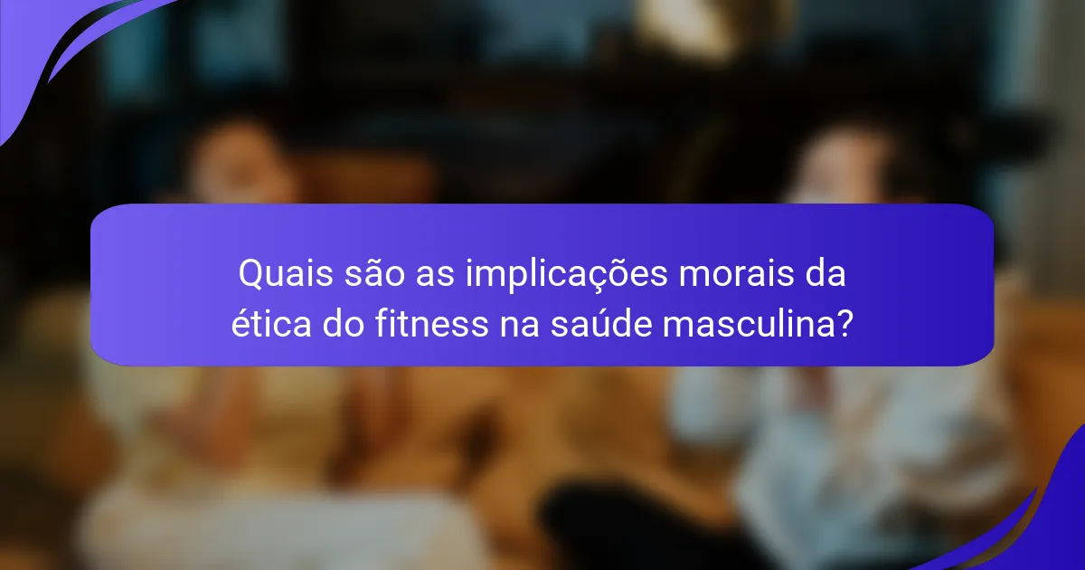 Quais são as implicações morais da ética do fitness na saúde masculina?