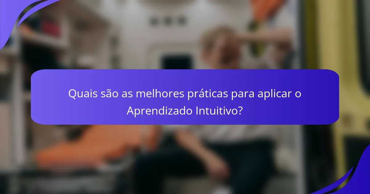 Quais são as melhores práticas para aplicar o Aprendizado Intuitivo?