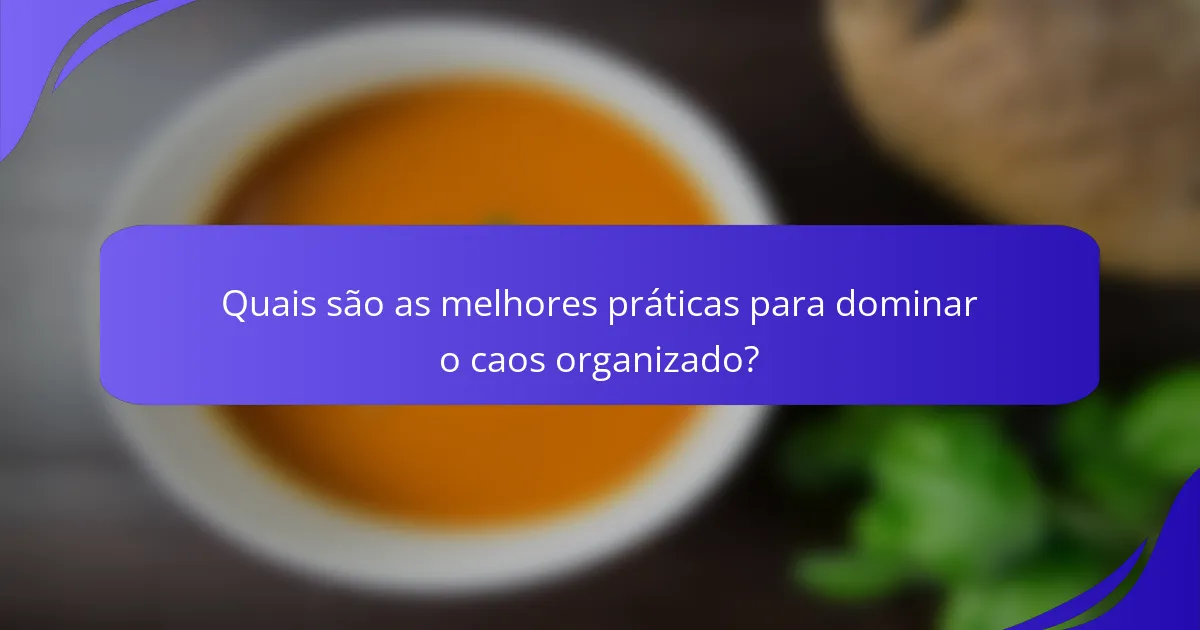 Quais são as melhores práticas para dominar o caos organizado?