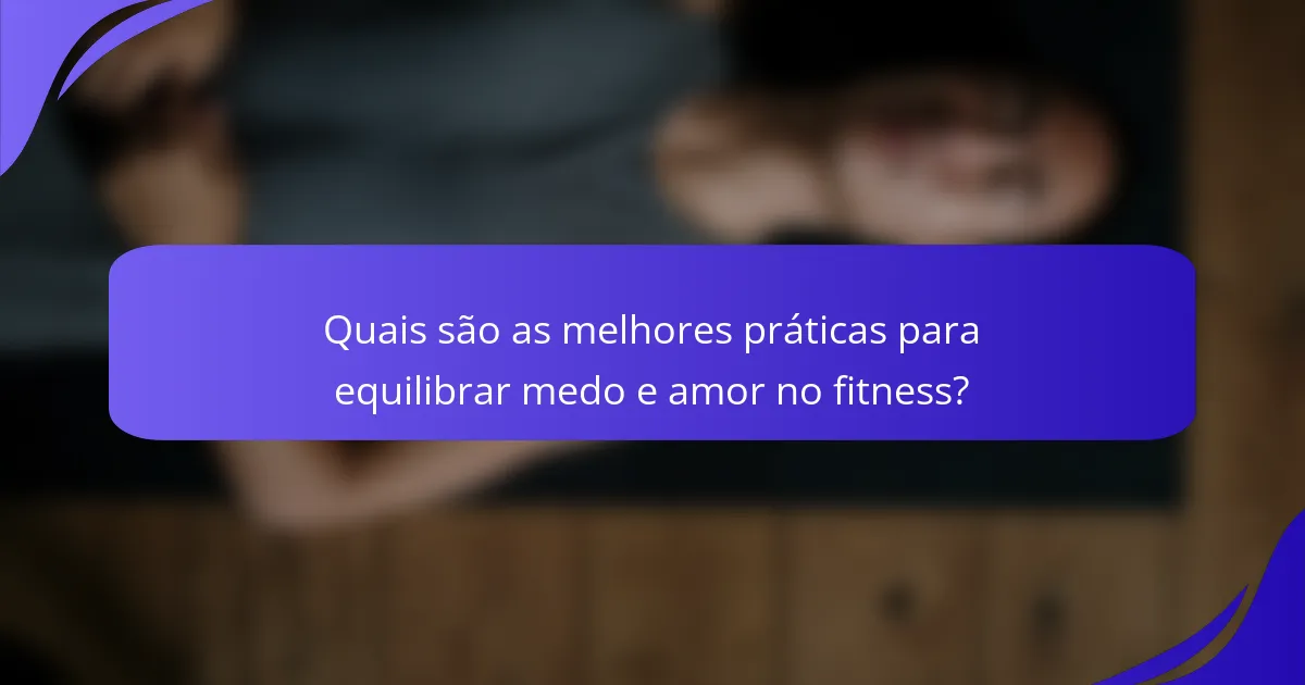 Quais são as melhores práticas para equilibrar medo e amor no fitness?