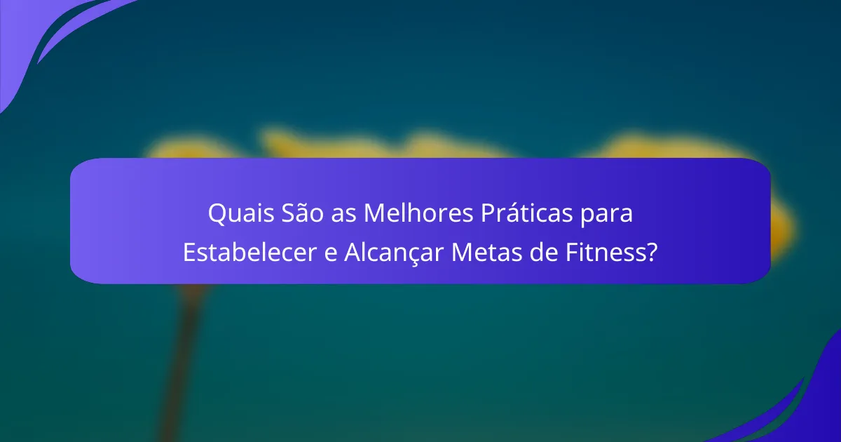 Quais São as Melhores Práticas para Estabelecer e Alcançar Metas de Fitness?