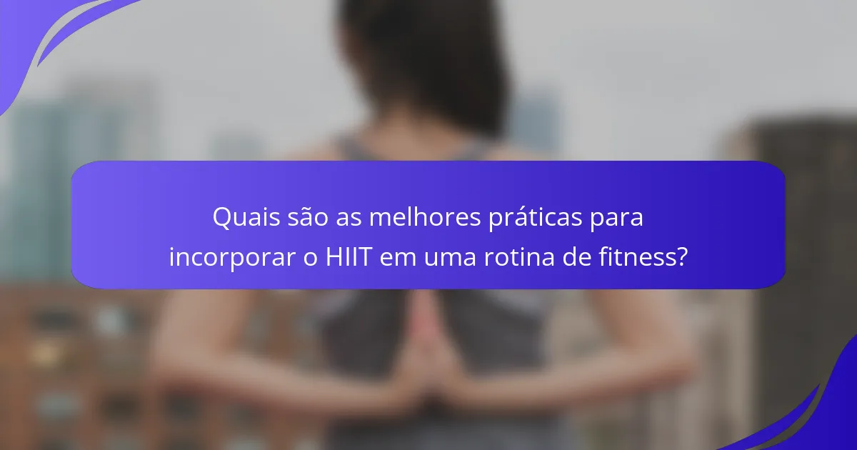Quais são as melhores práticas para incorporar o HIIT em uma rotina de fitness?