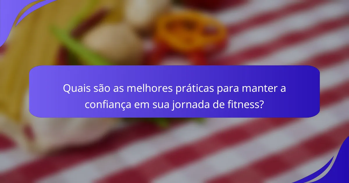 Quais são as melhores práticas para manter a confiança em sua jornada de fitness?