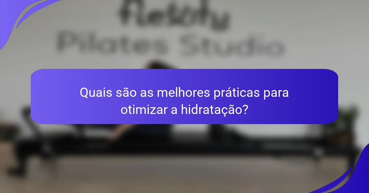 Quais são as melhores práticas para otimizar a hidratação?