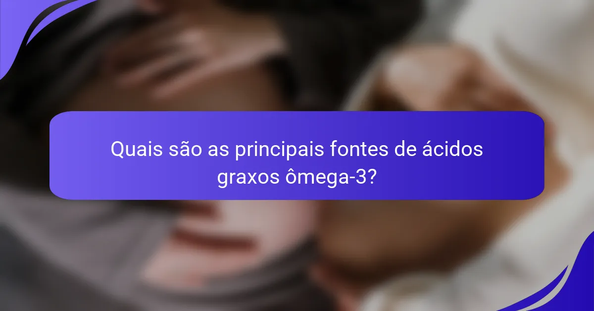 Quais são as principais fontes de ácidos graxos ômega-3?
